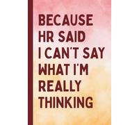 Because HR Said I Can’t Say What I’m Really Thinking: A Funny Office Journal for Coworkers and Professionals - Perfect Gag Gift Notebook for Work Notes, Sarcastic Thoughts, and Everyday Office Humor