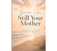 Because I Am Still Your Mother: A Guided Journal for Child Loss, Love, Grief, and Remembering