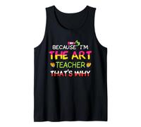 Because I am The Art Teacher That's why Tank Top
