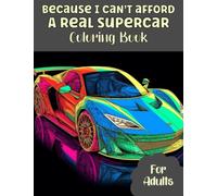 Because I can't Afford a real Supercar Coloring Book for Adults: Funny Sports car Coloring Pages
