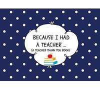 Because I Had A Teacher… (A Teacher Thank You Book): A Simple Prompted Gift Journal For Teachers For Kids Ages 6-13 To Fill In