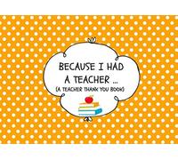 Because I Had A Teacher… (A Teacher Thank You Book): Thank You For Being The Best Teacher Ever Appreciation Gift For Kids Ages 6-13 To Fill In