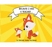 Because I Had A Teacher… (A Teacher Thank You Book): Thank You For Being The Best Teacher Ever Appreciation Gift For Kids Ages 2-6 To Fill In