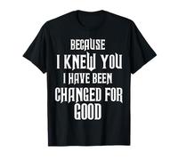 Because I Knew You I Have Been Changed for Good T-Shirt