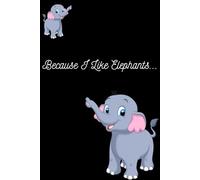 Because I Like Elephants: Writing Journal for School, College, Work, Sketching. The interior contains graphics of elephants