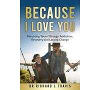 Because I Love You: Parenting Teens Through Addiction, Recovery and Lasting Change (Parents of Teens)