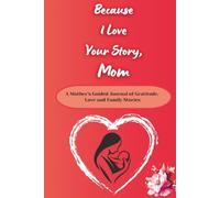 Because I Love Your Story, Mom: A Mother’s Guided Journal of Gratitude, Love and Family Stories