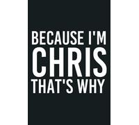 BECAUSE I M CHRIS THAT S WHY Fun Funny Gift Idea Premium: notebook, notebook journal beautiful , simple, impressive,size 6x9 inches, 114 paperback pages