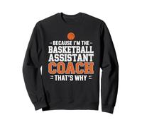 Because I’m the Basketball Assistant Coach That’s Why Sweatshirt