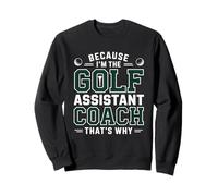 Because I’m the Golf Assistant Coach That’s Why Coaching Sweatshirt