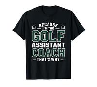 Because I’m The Golf Assistant Coach That’s Why Coaching T-Shirt