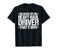 Because I’m The Heavy Haul Driver That's Why T-Shirt