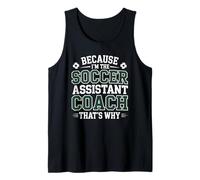 Because I’m The Soccer Assistant Coach That’s Why Coaching Tank Top