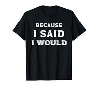 Because I Said I Would T-Shirt