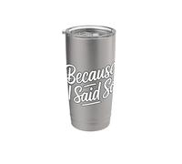 Because I Said So Stainless Steel Insulated Tumbler
