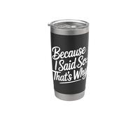 Because I Said So That's Why Stainless Steel Insulated Tumbler