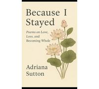 Because I Stayed: Poems on Love, Loss, and Becoming Whole