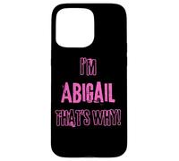 Because I'm Abigail that's why! Funny first name present for Case for iPhone 15 Pro Max