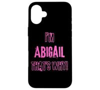 Because I'm Abigail that's why! Funny first name present for Case for iPhone 16 Plus