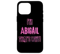 Because I'm Abigail that's why! Funny first name present for Case for iPhone 16 Pro Max