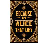 Because I'm Alice That's Why: Cool Personalized Journal for Alice - Funny Lined Notebook with Name, 6x9 Inches, 120 Pages, Ideal for Women and Girls