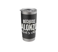 Because I'm Alonzo That's Why Boy Man First Name Alonzo Stainless Steel Insulated Tumbler