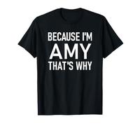 Because I'm Amy That's Why, Funny, Jokes, Sarcastic Sayings T-Shirt