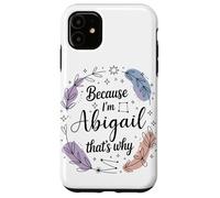 Because I'm An Abigail That's Why Woman Name Case for iPhone 11