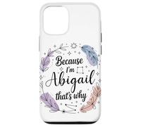 Because I'm An Abigail That's Why Woman Name Case for iPhone 12/12 Pro