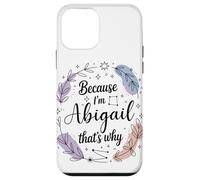 Because I'm An Abigail That's Why Woman Name Case for iPhone 12 mini
