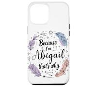 Because I'm An Abigail That's Why Woman Name Case for iPhone 12 Pro Max