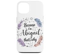 Because I'm An Abigail That's Why Woman Name Case for iPhone 13