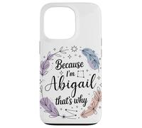 Because I'm An Abigail That's Why Woman Name Case for iPhone 13 Pro