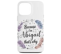 Because I'm An Abigail That's Why Woman Name Case for iPhone 13 Pro Max
