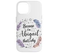 Because I'm An Abigail That's Why Woman Name Case for iPhone 14