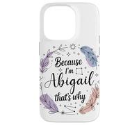 Because I'm An Abigail That's Why Woman Name Case for iPhone 14 Pro