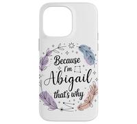 Because I'm An Abigail That's Why Woman Name Case for iPhone 14 Pro Max