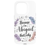 Because I'm An Abigail That's Why Woman Name Case for iPhone 15 Pro