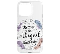 Because I'm An Abigail That's Why Woman Name Case for iPhone 15 Pro Max