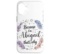 Because I'm An Abigail That's Why Woman Name Case for iPhone 16 Plus