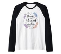 Because I'm an Abigail That's Why Woman Name Raglan Baseball Tee