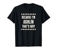 Because I'm - ASHLIN - That's Why | Funny Cute Name Gift - T-Shirt