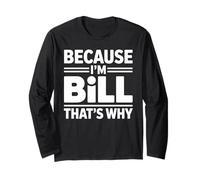 Because I'm BILL That's Why T-Shirt Name BILL Long Sleeve T-Shirt