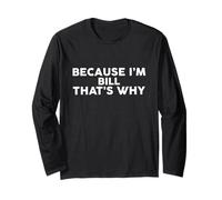 Because I'm BILL That's Why T-Shirt Name BILL Long Sleeve T-Shirt