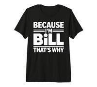 Because I'm Bill That's Why T-Shirt Name Bill Premium T-Shirt