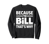 Because I'm BILL That's Why T-Shirt Name BILL Sweatshirt