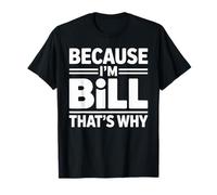 Because I'm BILL That's Why T-Shirt Name BILL T-Shirt