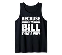 Because I'm BILL That's Why T-Shirt Name BILL Tank Top