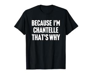 Because I'm Chantelle That's Why Am Personalized Name T-Shirt