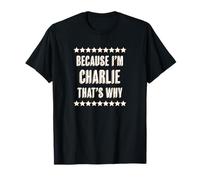 Because I'm - CHARLIE - That's Why | Funny Name Gift - T-Shirt
